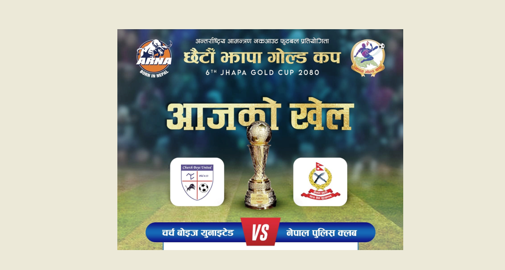 झापा गोल्डकपमा आज पुलिस क्लब र चर्च ब्वाइज भिड्दै